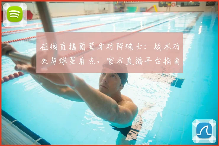 在线直播葡萄牙对阵瑞士:战术对决与球星看点,官方直播平台指南