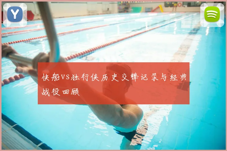 快船vs独行侠历史交锋记录与经典战役回顾